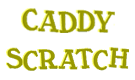 Caddy Scratch